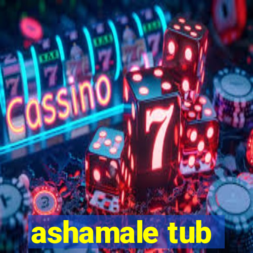 ashamale tub